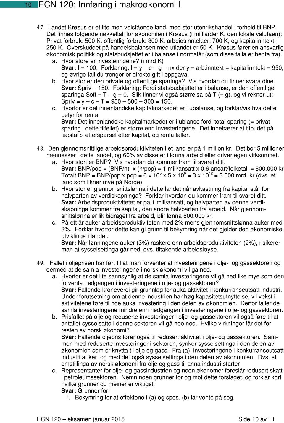 Overskuddet på handelsbalansen med utlandet er 50 K. Krøsus fører en ansvarlig økonomisk politikk og statsbudsjettet er i balanse i normalår (som disse talla er henta fra). a. Hvor store er investeringene?