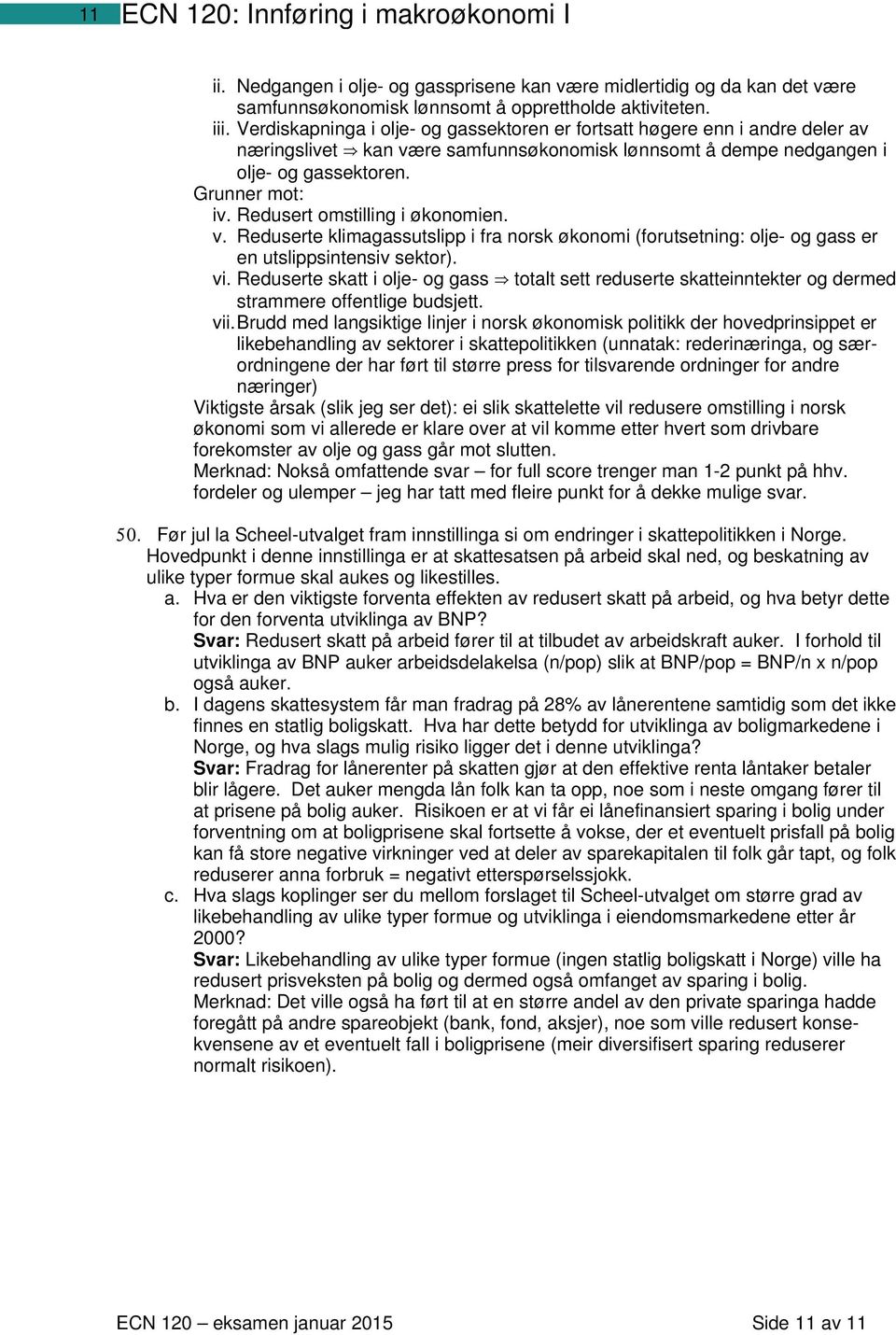 Redusert omstilling i økonomien. v. Reduserte klimagassutslipp i fra norsk økonomi (forutsetning: olje- og gass er en utslippsintensiv sektor). vi.