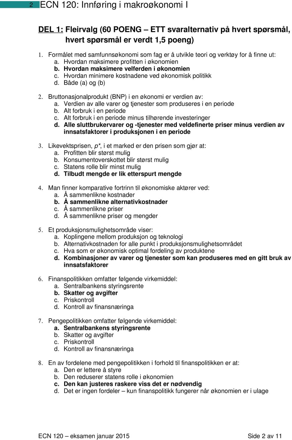 Hvordan minimere kostnadene ved økonomisk politikk d. Både (a) og (b) 2. Bruttonasjonalprodukt (BNP) i en økonomi er verdien av: a. Verdien av alle varer og tjenester som produseres i en periode b.