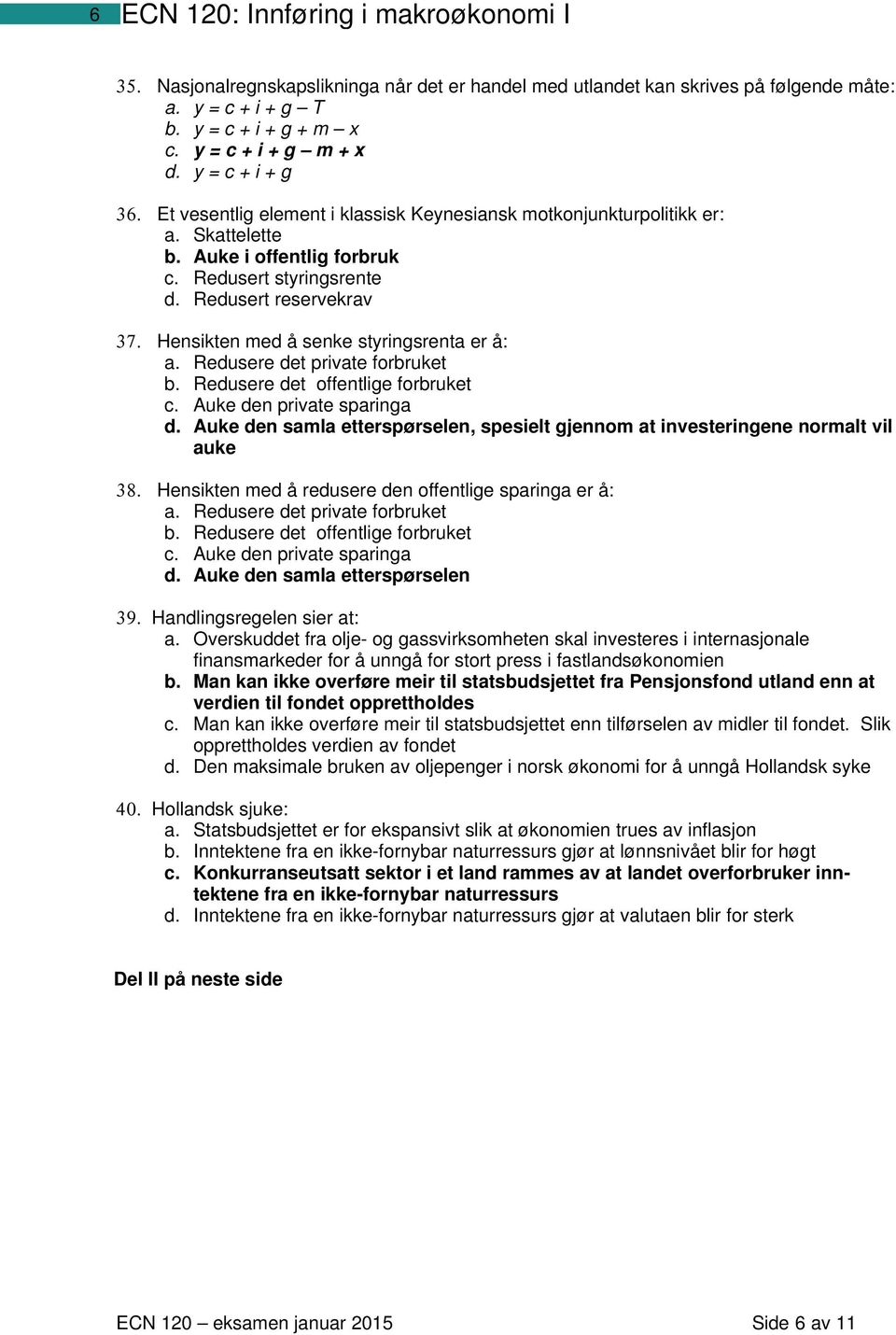 Hensikten med å senke styringsrenta er å: a. Redusere det private forbruket b. Redusere det offentlige forbruket c. Auke den private sparinga d.