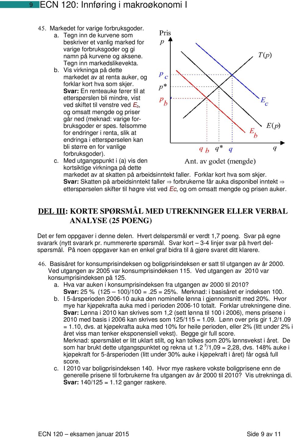 Svar: En renteauke fører til at etterspørslen bli mindre, vist ved skiftet til venstre ved E b, og omsatt mengde og priser går ned (meknad: varige forbruksgoder er spes.