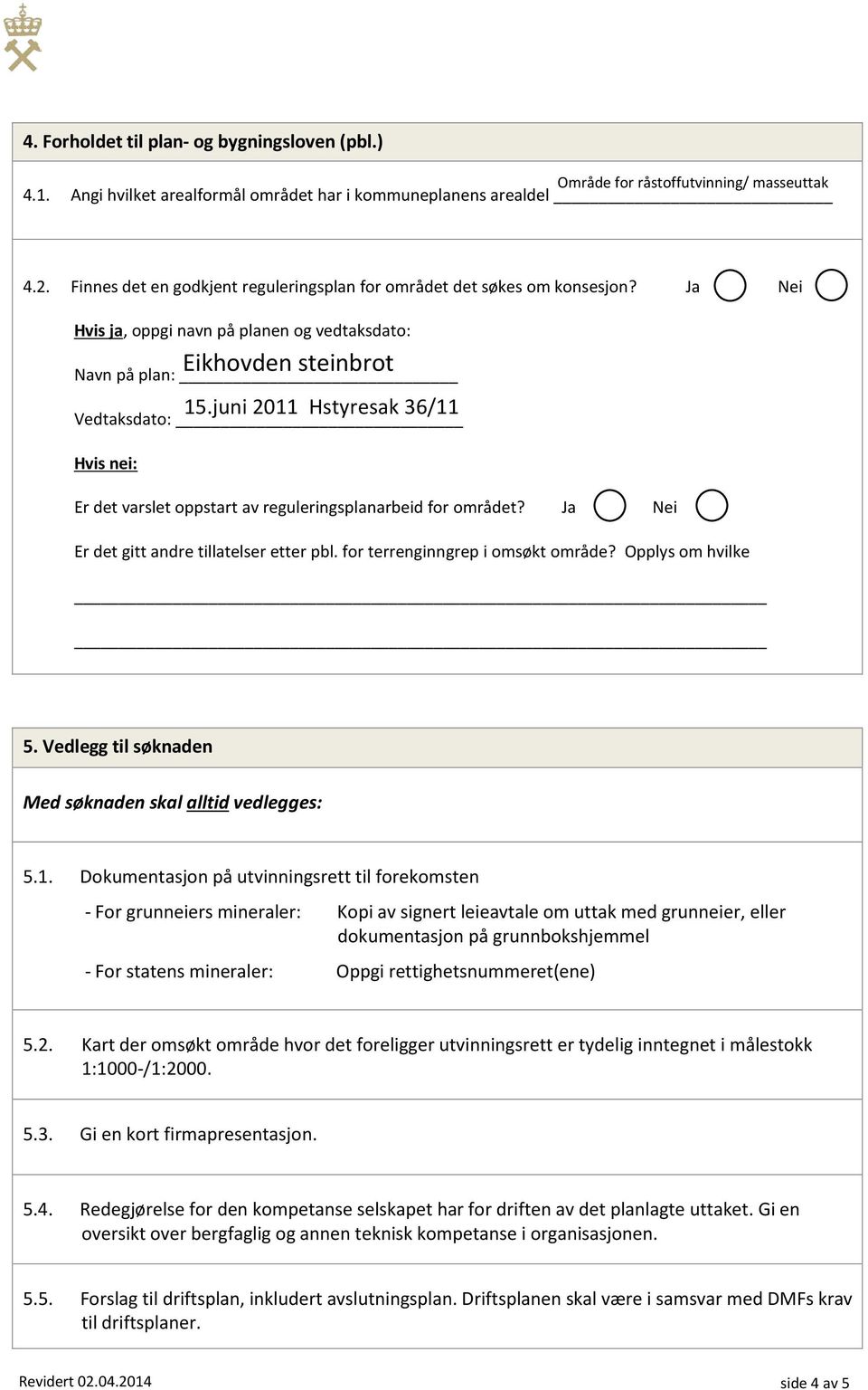 for terrenginngrep i omsøkt område? Opplys om hvilke 5. Vedlegg til søknaden Med søknaden skal alltid vedlegges: 5.1.