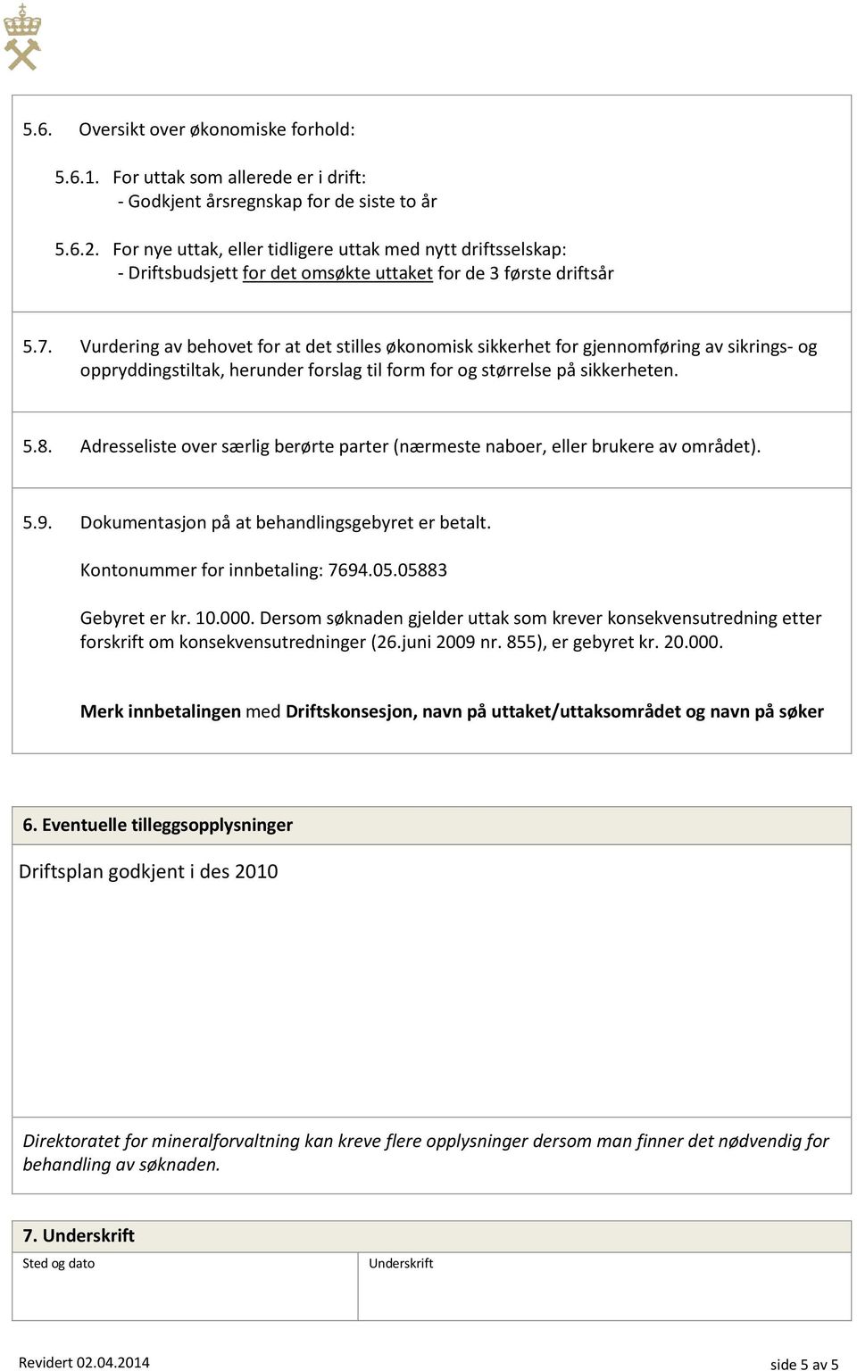 Vurdering av behovet for at det stilles økonomisk sikkerhet for gjennomføring av sikrings- og oppryddingstiltak, herunder forslag til form for og størrelse på sikkerheten. 5.8.