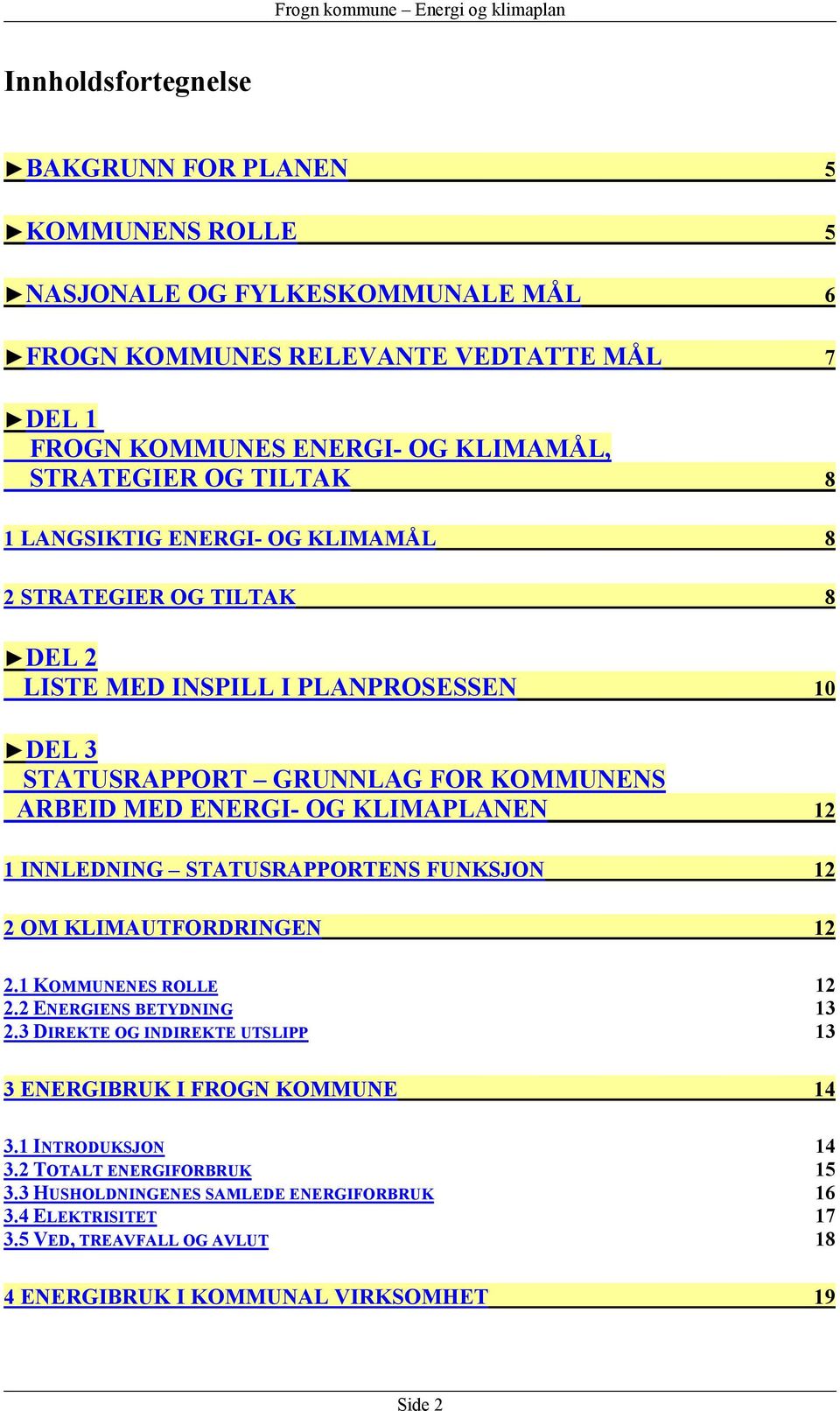 KLIMAPLANEN 12 1 INNLEDNING STATUSRAPPORTENS FUNKSJON 12 2 OM KLIMAUTFORDRINGEN 12 2.1 KOMMUNENES ROLLE 12 2.2 ENERGIENS BETYDNING 13 2.