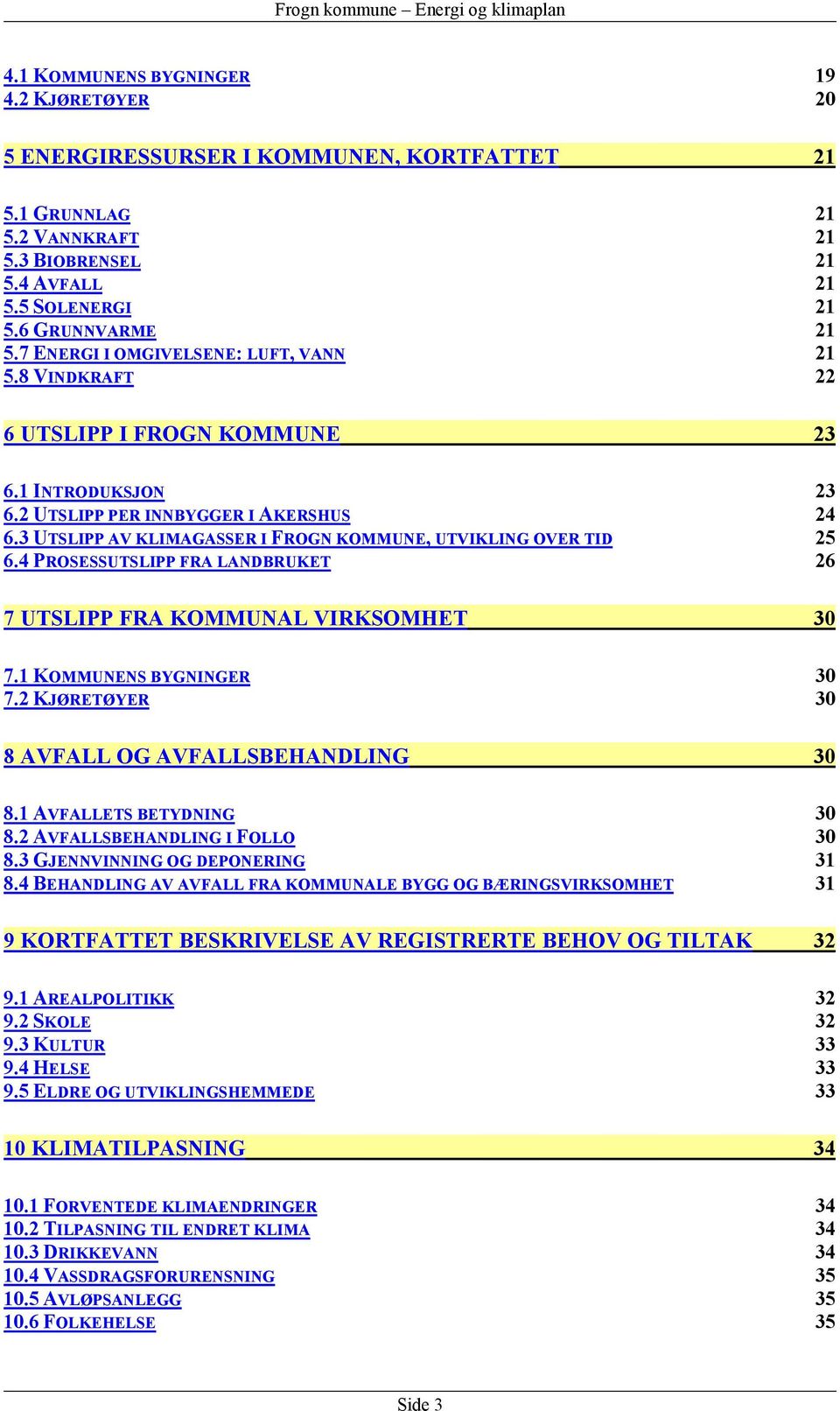 3 UTSLIPP AV KLIMAGASSER I FROGN KOMMUNE, UTVIKLING OVER TID 25 6.4 PROSESSUTSLIPP FRA LANDBRUKET 26 7 UTSLIPP FRA KOMMUNAL VIRKSOMHET 30 7.1 KOMMUNENS BYGNINGER 30 7.