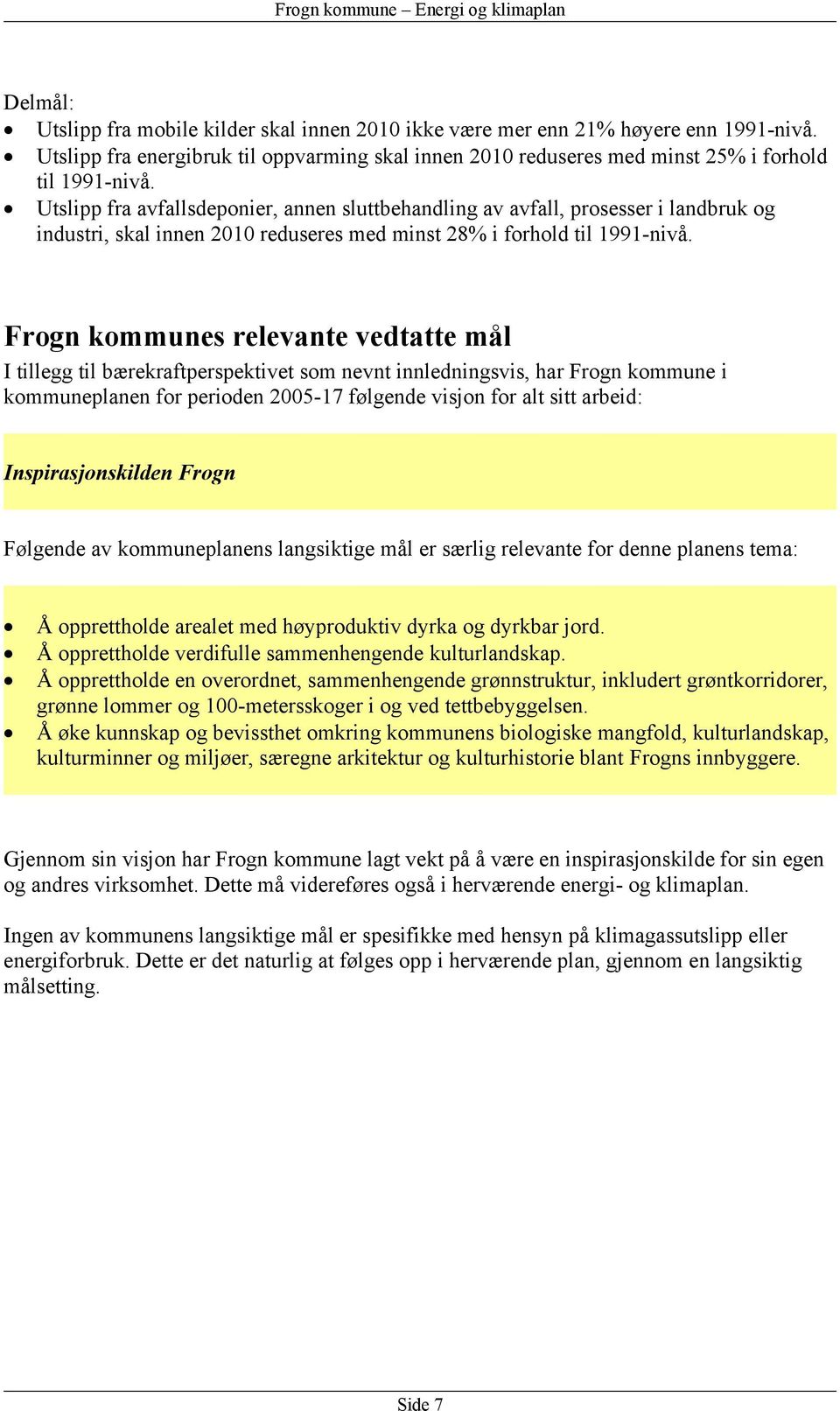 Frogn kommunes relevante vedtatte mål I tillegg til bærekraftperspektivet som nevnt innledningsvis, har Frogn kommune i kommuneplanen for perioden 2005-17 følgende visjon for alt sitt arbeid: