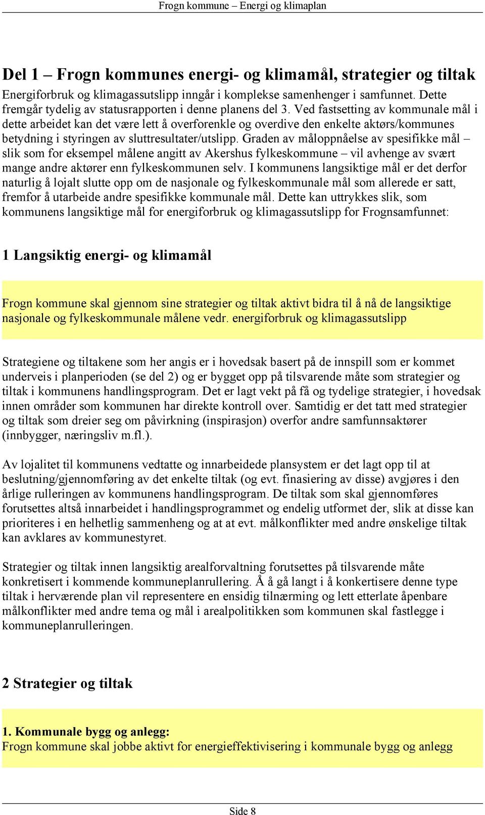 Ved fastsetting av kommunale mål i dette arbeidet kan det være lett å overforenkle og overdive den enkelte aktørs/kommunes betydning i styringen av sluttresultater/utslipp.