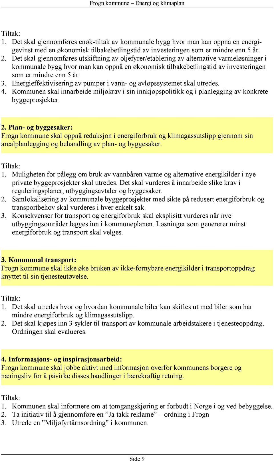 Energieffektivisering av pumper i vann- og avløpssystemet skal utredes. 4. Kommunen skal innarbeide miljøkrav i sin innkjøpspolitikk og i planlegging av konkrete byggeprosjekter. 2.