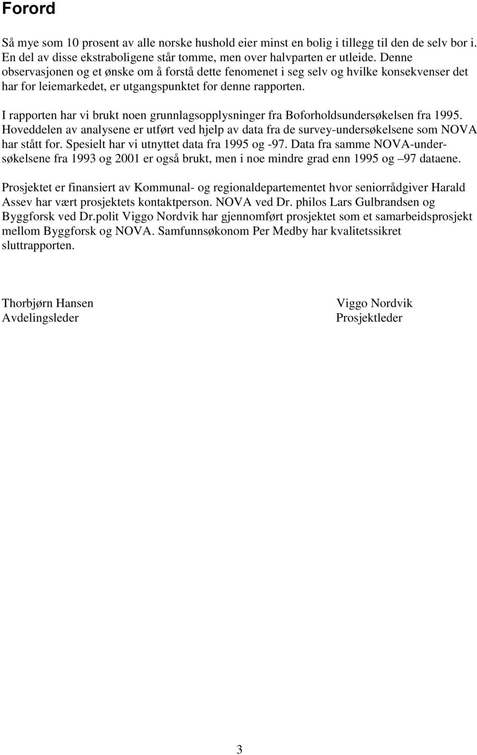 I rapporten har vi brukt noen grunnlagsopplysninger fra Boforholdsundersøkelsen fra 1995. Hoveddelen av analysene er utført ved hjelp av data fra de survey-undersøkelsene som NOVA har stått for.