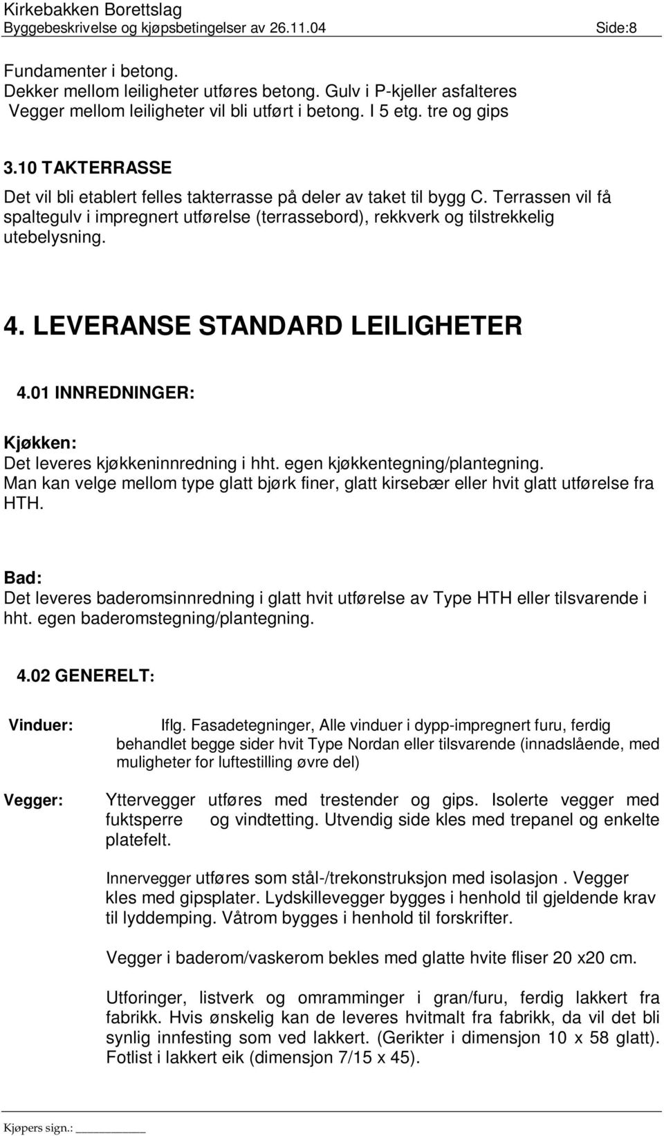 LEVERANSE STANDARD LEILIGHETER 4.01 INNREDNINGER: Kjøkken: Det leveres kjøkkeninnredning i hht. egen kjøkkentegning/plantegning.