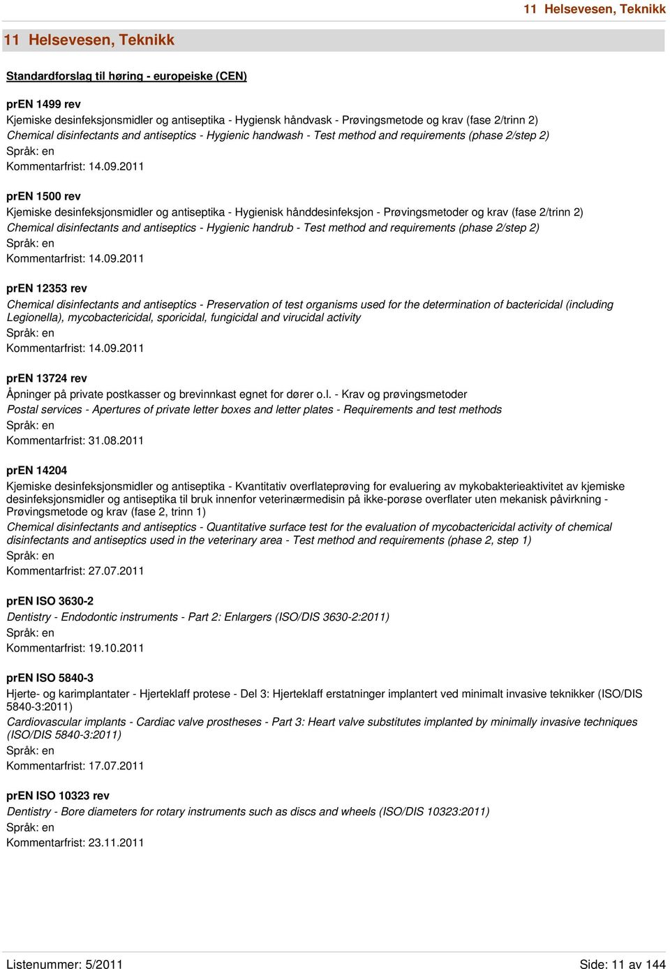 2011 pren 1500 rev Kjemiske desinfeksjonsmidler og antiseptika - Hygienisk hånddesinfeksjon - Prøvingsmetoder og krav (fase 2/trinn 2) Chemical disinfectants and antiseptics - Hygienic handrub - Test