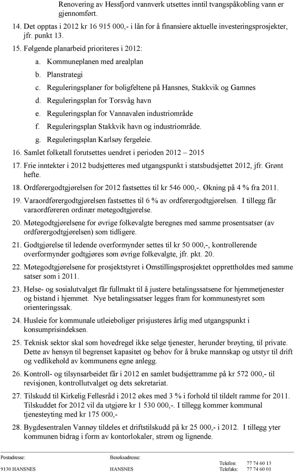 Reguleringsplan for Vannavalen industriområde f. Reguleringsplan Stakkvik havn og industriområde. g. Reguleringsplan Karlsøy fergeleie. 16.