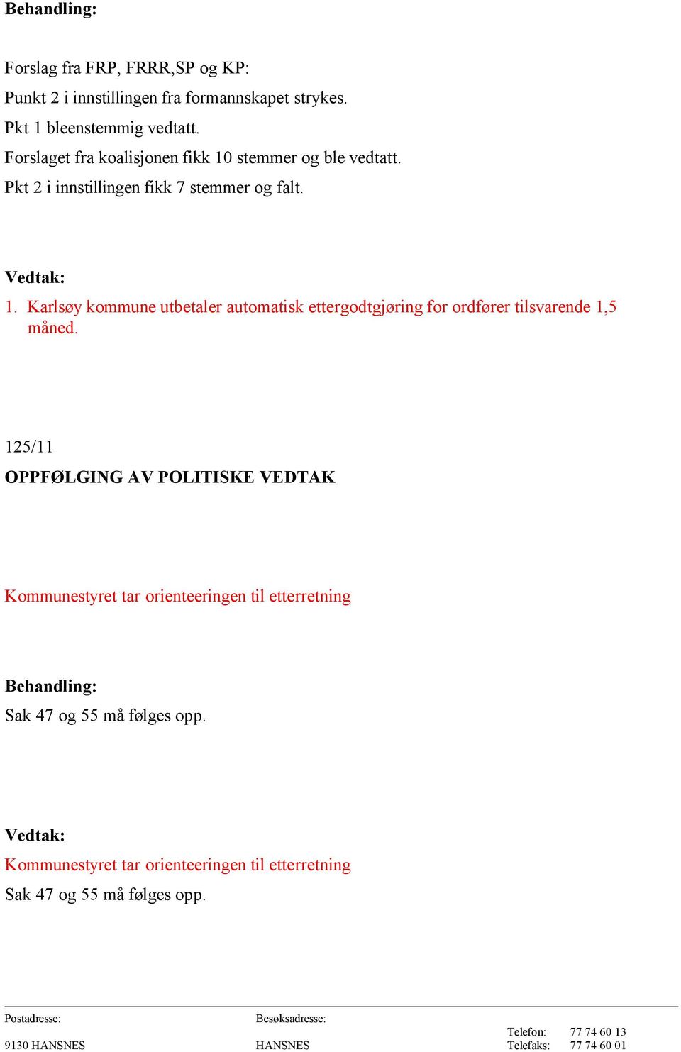 125/11 OPPFØLGING AV POLITISKE VEDTAK Kommunestyret tar orienteeringen til etterretning Behandling: Sak 47 og 55 må følges opp.