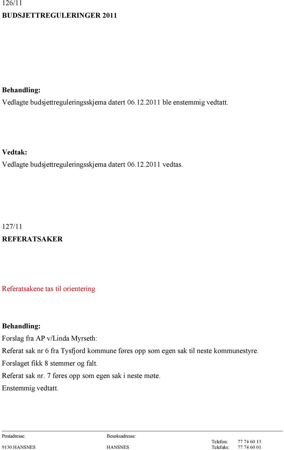 127/11 REFERATSAKER Referatsakene tas til orientering Behandling: Forslag fra AP v/linda Myrseth: Referat sak nr 6