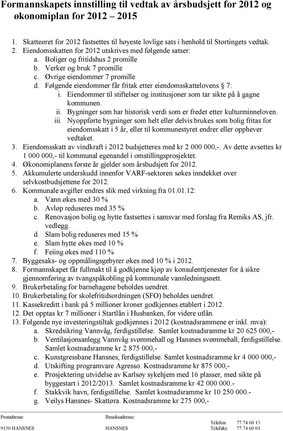 Eiendommer til stiftelser og institusjoner som tar sikte på å gagne kommunen. ii. Bygninger som har historisk verdi som er fredet etter kulturminneloven. iii.