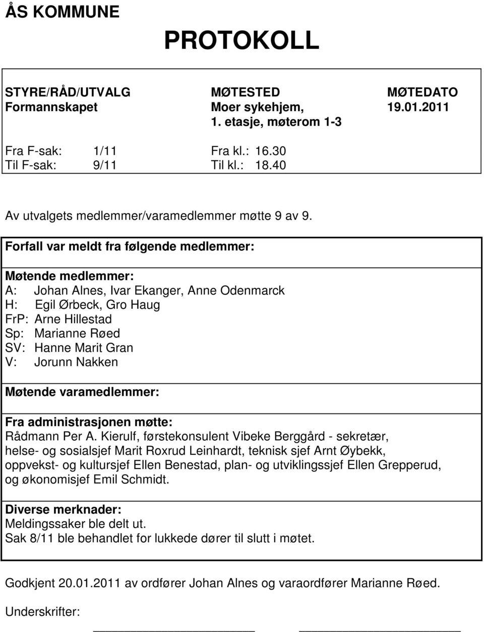 Forfall var meldt fra følgende medlemmer: Møtende medlemmer: A: Johan Alnes, Ivar Ekanger, Anne Odenmarck H: Egil Ørbeck, Gro Haug FrP: Arne Hillestad Sp: Marianne Røed SV: Hanne Marit Gran V: Jorunn