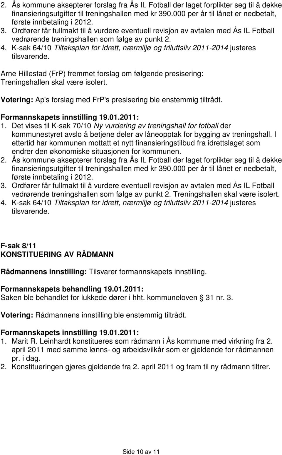 K-sak 64/10 Tiltaksplan for idrett, nærmiljø og friluftsliv 2011-2014 justeres tilsvarende. Arne Hillestad (FrP) fremmet forslag om følgende presisering: Treningshallen skal være isolert.