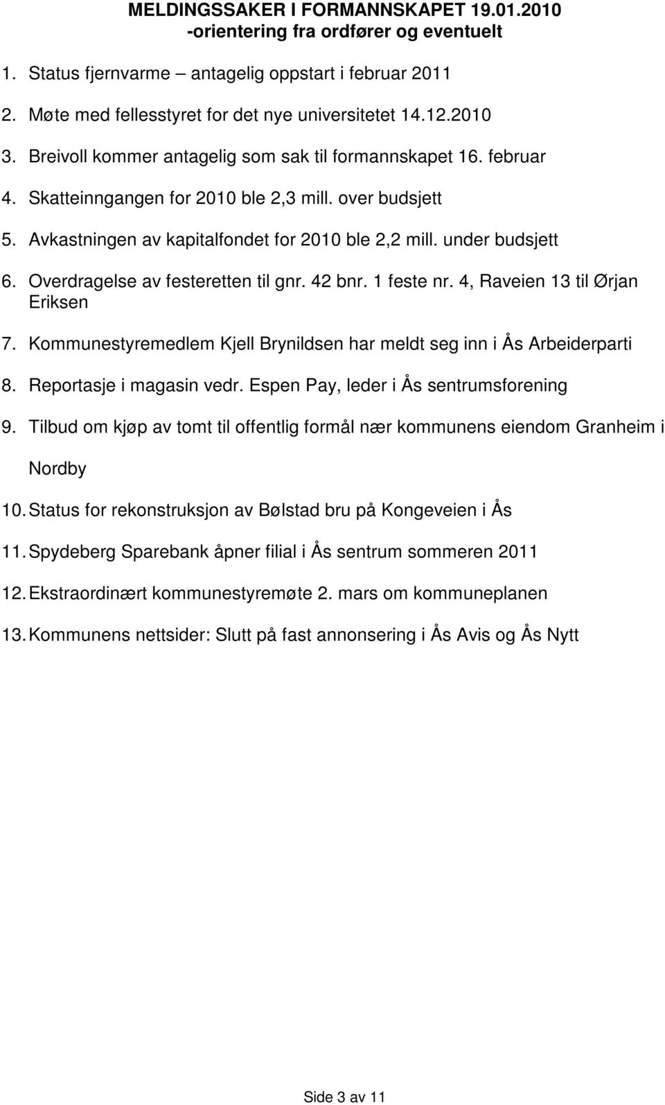 Overdragelse av festeretten til gnr. 42 bnr. 1 feste nr. 4, Raveien 13 til Ørjan Eriksen 7. Kommunestyremedlem Kjell Brynildsen har meldt seg inn i Ås Arbeiderparti 8. Reportasje i magasin vedr.