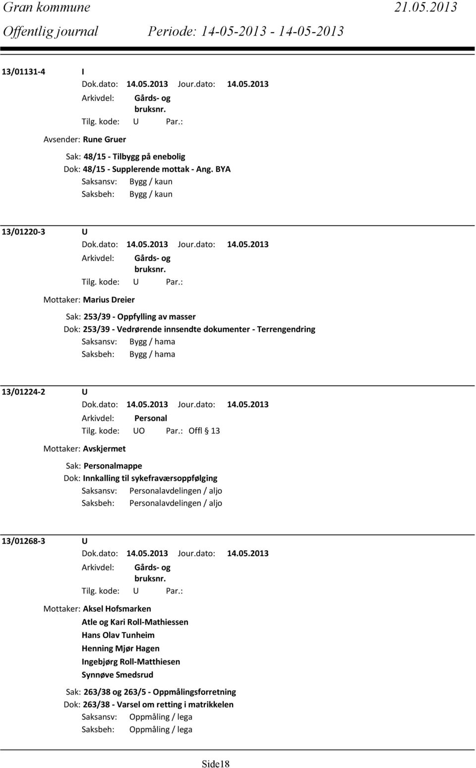 hama Saksbeh: Bygg / hama 13/01224-2 U Arkivdel: Personal Mottaker: Avskjermet Sak: Personalmappe Dok: Innkalling til sykefraværsoppfølging Saksansv: Personalavdelingen / aljo Saksbeh: