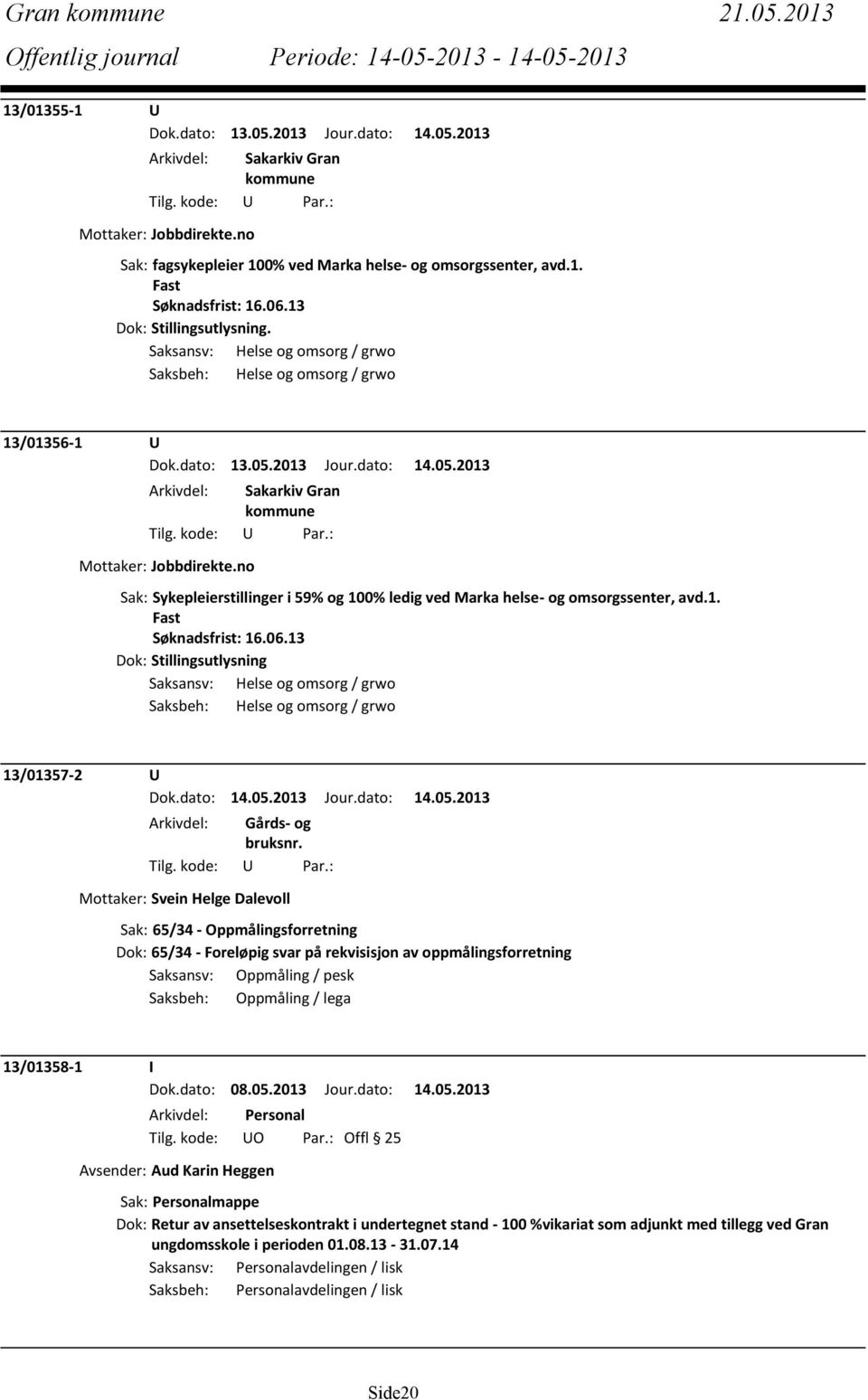 06.13 Dok: Stillingsutlysning Saksansv: Helse og omsorg / grwo Saksbeh: Helse og omsorg / grwo 13/01357-2 U Mottaker: Svein Helge Dalevoll Sak: 65/34 - Oppmålingsforretning Dok: 65/34 - Foreløpig