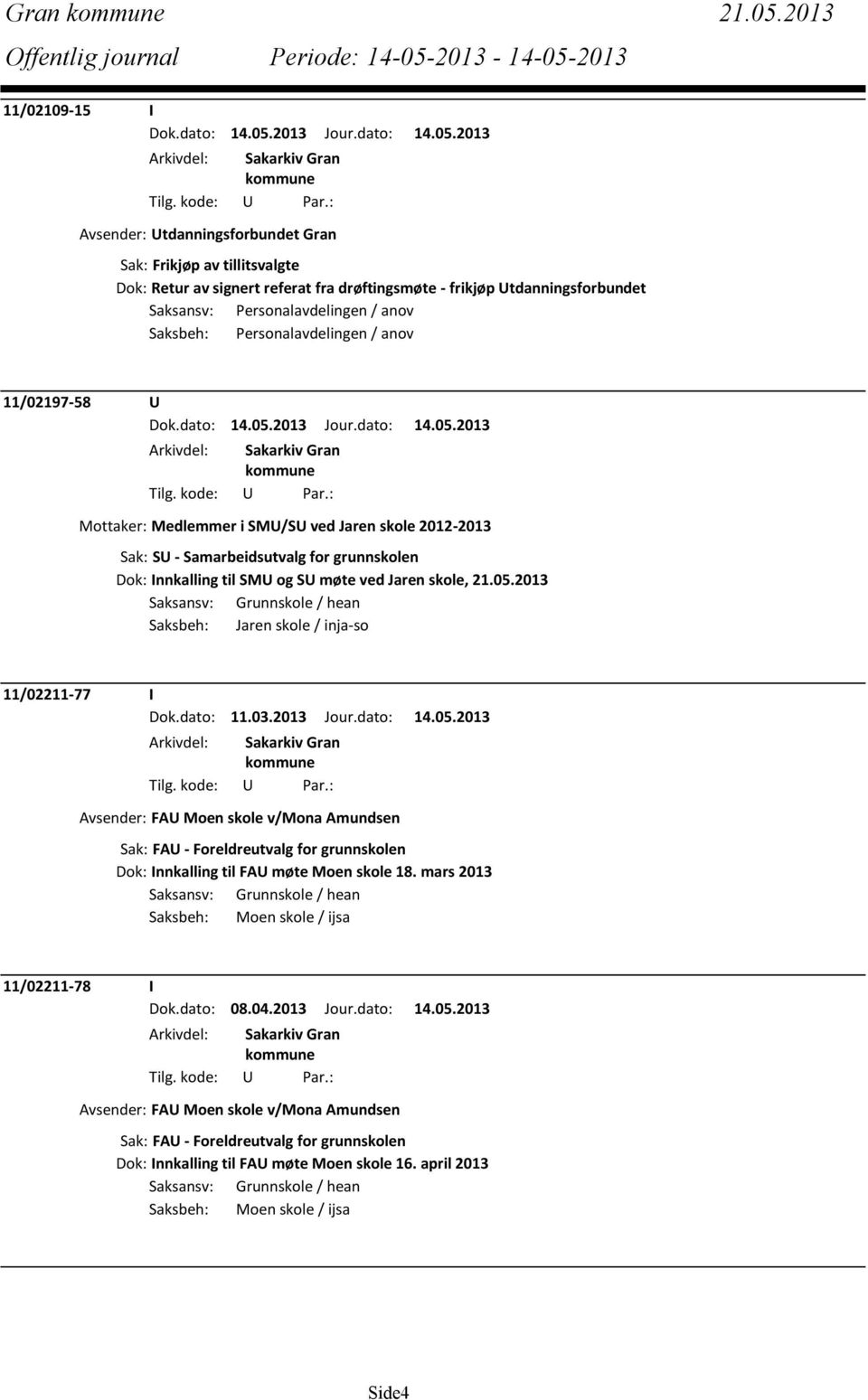 Saksbeh: Personalavdelingen / anov 11/02197-58 U Mottaker: Medlemmer i SMU/SU ved Jaren skole 2012-2013 Sak: SU - Samarbeidsutvalg for grunnskolen Dok: Innkalling til SMU og SU møte ved Jaren skole,