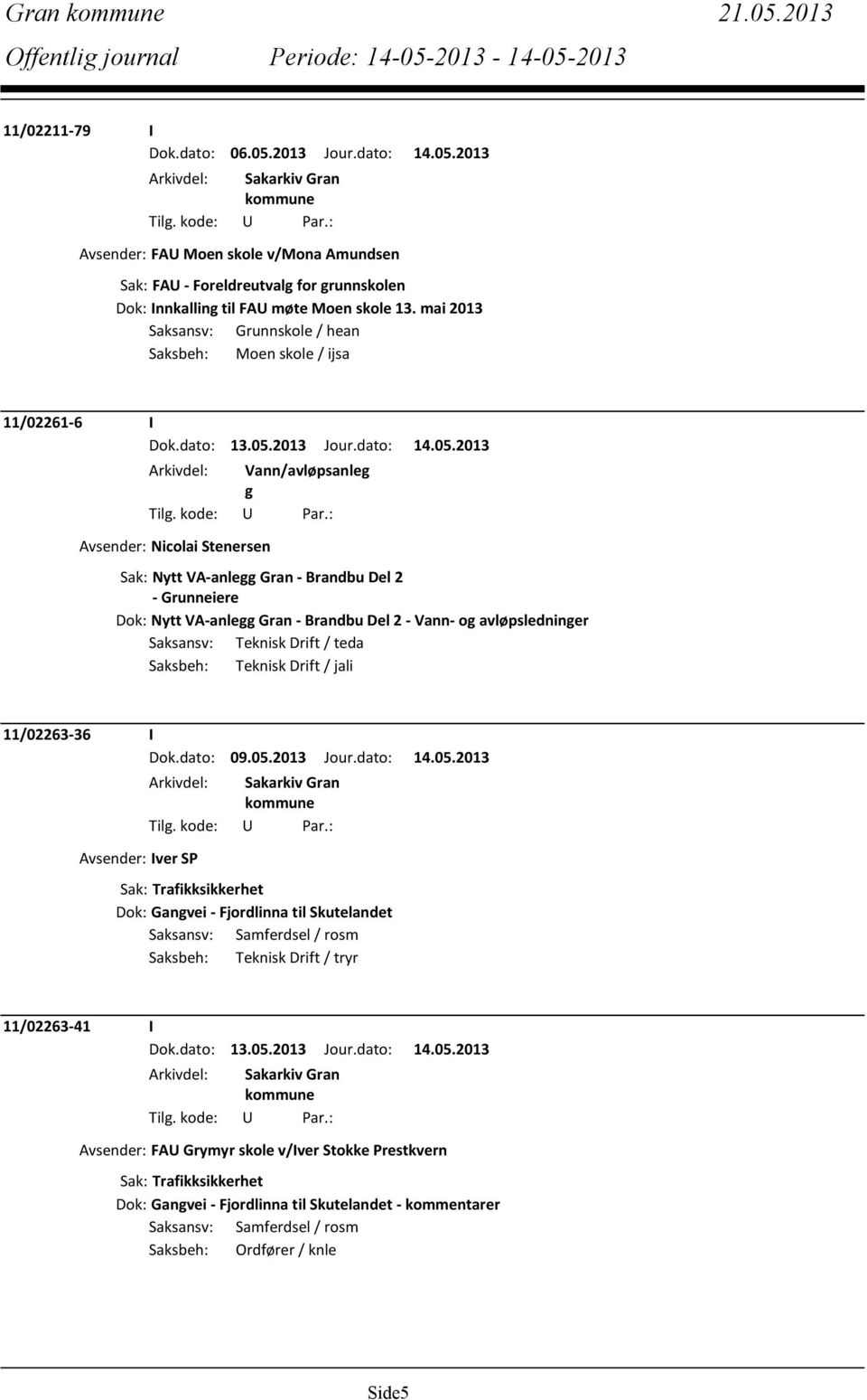 VA-anlegg Gran - Brandbu Del 2 - Vann- og avløpsledninger Saksansv: Teknisk Drift / teda Saksbeh: Teknisk Drift / jali 11/02263-36 I Dok.dato: 09.05.