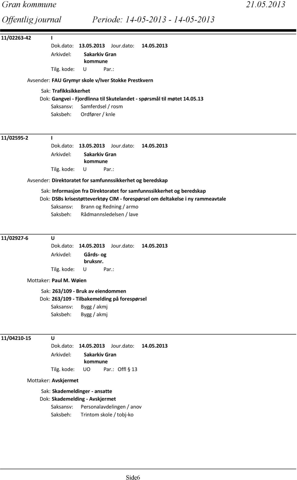 13 Saksansv: Samferdsel / rosm Saksbeh: Ordfører / knle 11/02595-2 I Avsender: Direktoratet for samfunnssikkerhet og beredskap Sak: Informasjon fra Direktoratet for samfunnssikkerhet og beredskap