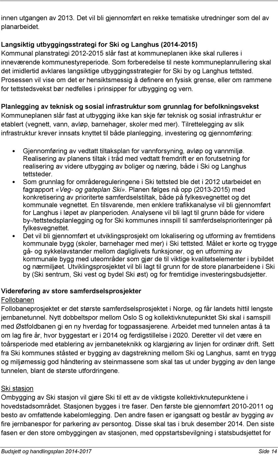 Som forberedelse til neste kommuneplanrullering skal det imidlertid avklares langsiktige utbyggingsstrategier for Ski by og Langhus tettsted.