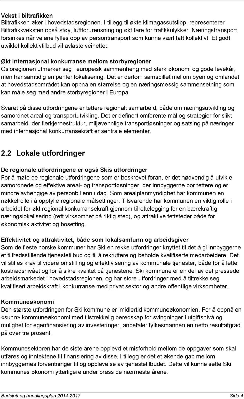 Økt internasjonal konkurranse mellom storbyregioner Osloregionen utmerker seg i europeisk sammenheng med sterk økonomi og gode levekår, men har samtidig en perifer lokalisering.