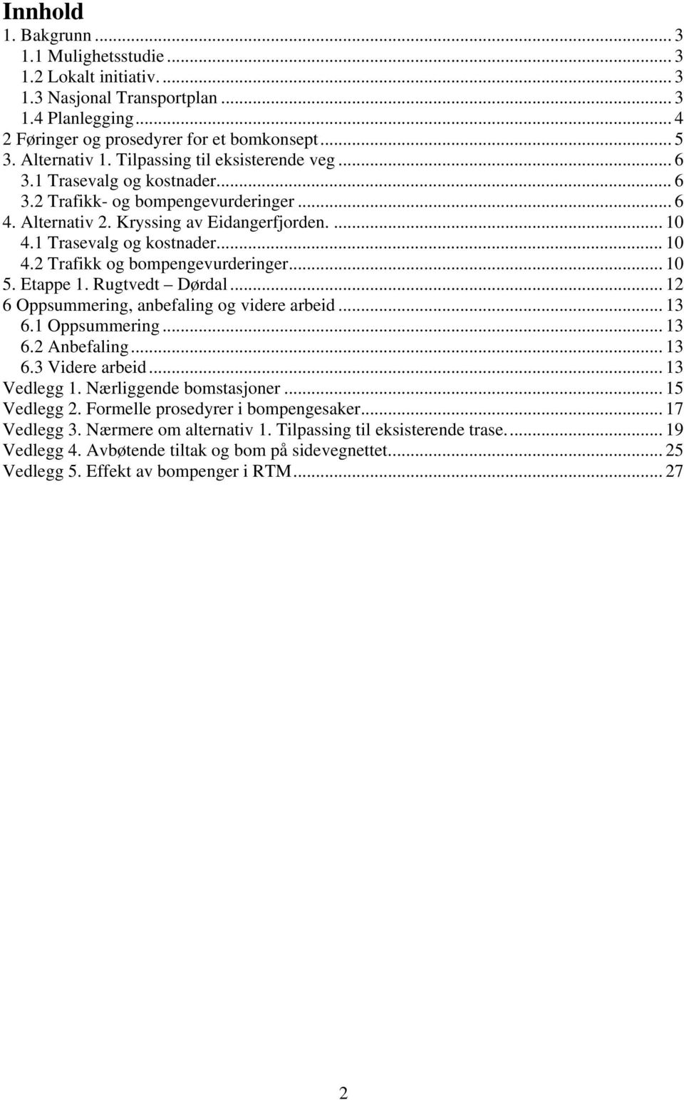 .. 10 5. Etappe 1. Rugtvedt Dørdal... 12 6 Oppsummering, anbefaling og videre arbeid... 13 6.1 Oppsummering... 13 6.2 Anbefaling... 13 6.3 Videre arbeid... 13 Vedlegg 1. Nærliggende bomstasjoner.