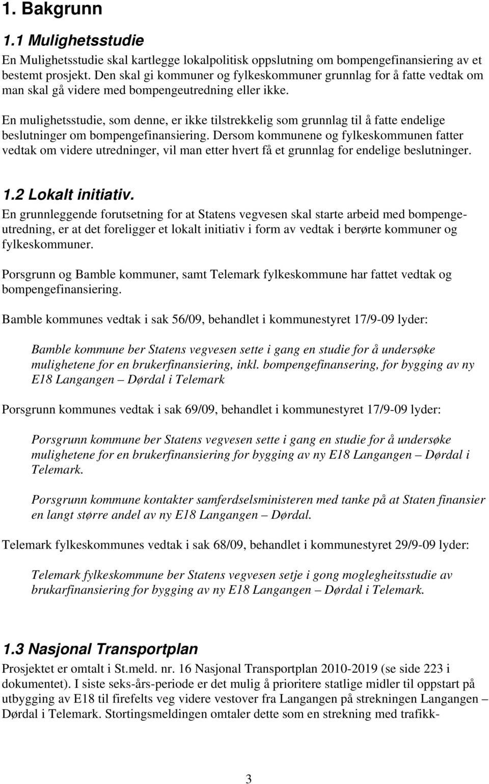 En mulighetsstudie, som denne, er ikke tilstrekkelig som grunnlag til å fatte endelige beslutninger om bompengefinansiering.