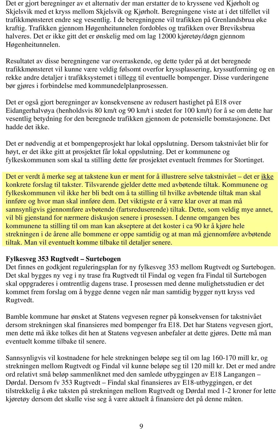 Trafikken gjennom Høgenheitunnelen fordobles og trafikken over Breviksbrua halveres. Det er ikke gitt det er ønskelig med om lag 12000 kjøretøy/døgn gjennom Høgenheitunnelen.