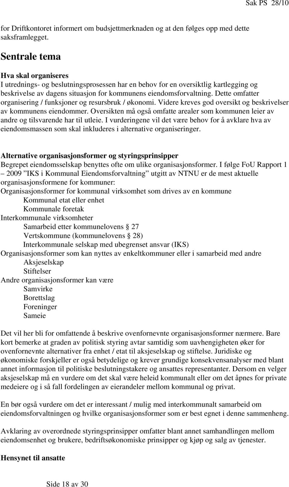 Dette omfatter organisering / funksjoner og resursbruk / økonomi. Videre kreves god oversikt og beskrivelser av kommunens eiendommer.