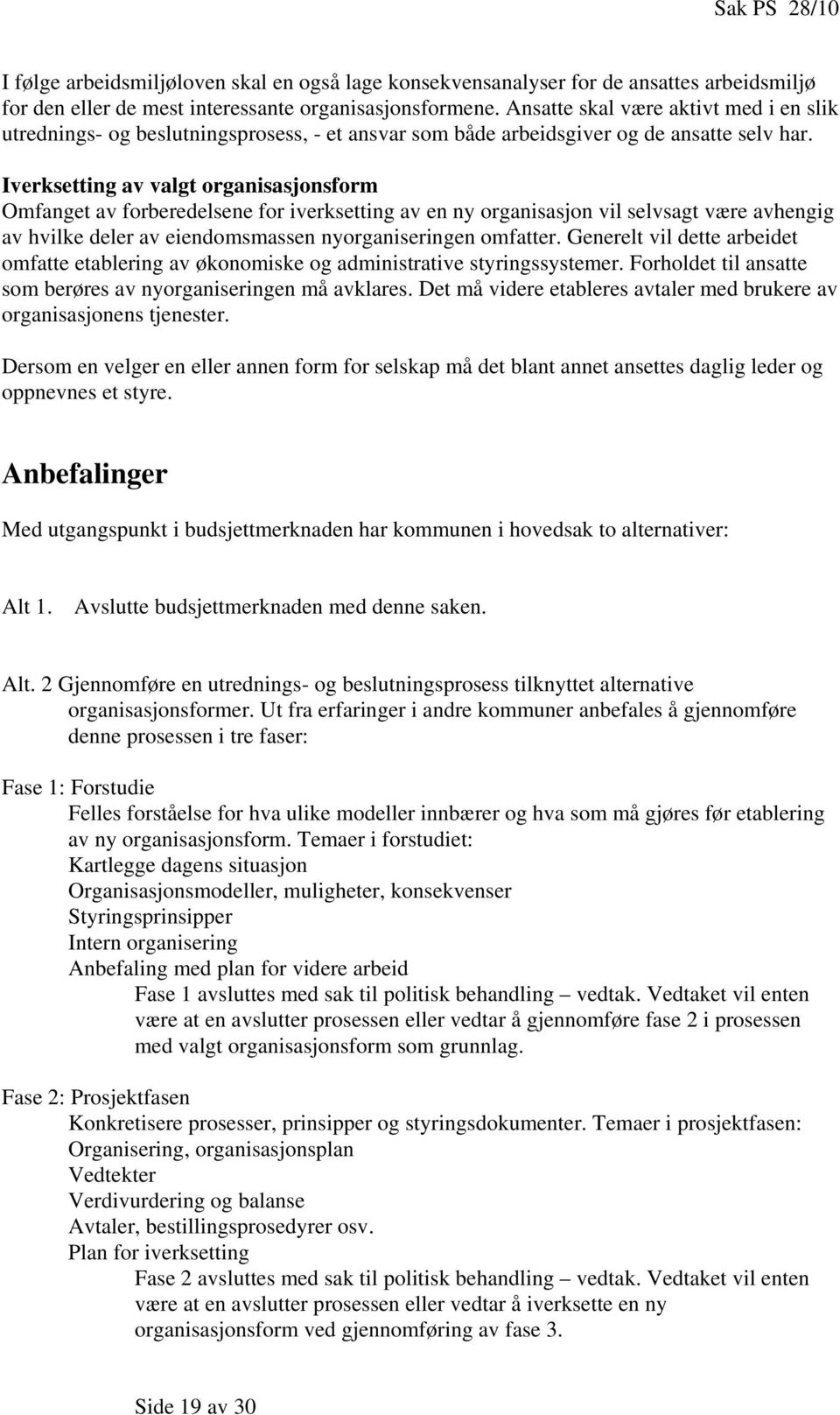 Iverksetting av valgt organisasjonsform Omfanget av forberedelsene for iverksetting av en ny organisasjon vil selvsagt være avhengig av hvilke deler av eiendomsmassen nyorganiseringen omfatter.