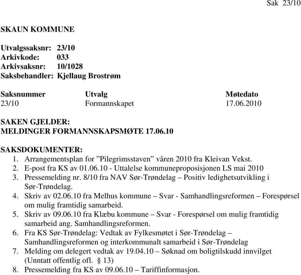 Pressemelding nr. 8/10 fra NAV Sør-Trøndelag Positiv ledighetsutvikling i Sør-Trøndelag. 4. Skriv av 02.06.10 fra Melhus kommune Svar - Samhandlingsreformen Forespørsel om mulig framtidig samarbeid.