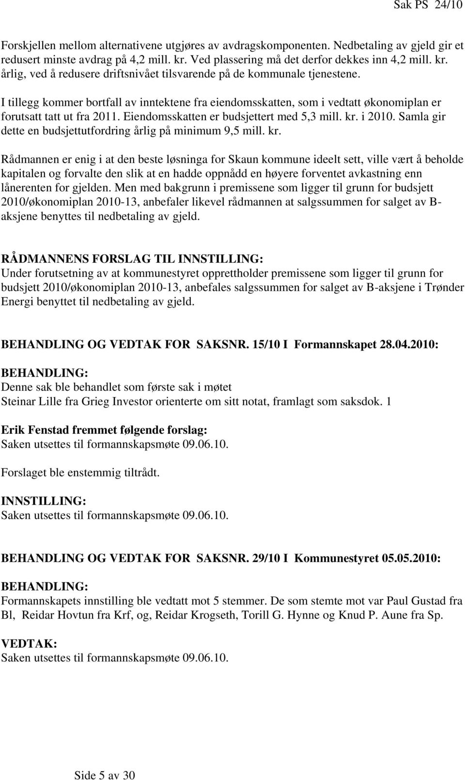 I tillegg kommer bortfall av inntektene fra eiendomsskatten, som i vedtatt økonomiplan er forutsatt tatt ut fra 2011. Eiendomsskatten er budsjettert med 5,3 mill. kr. i 2010.