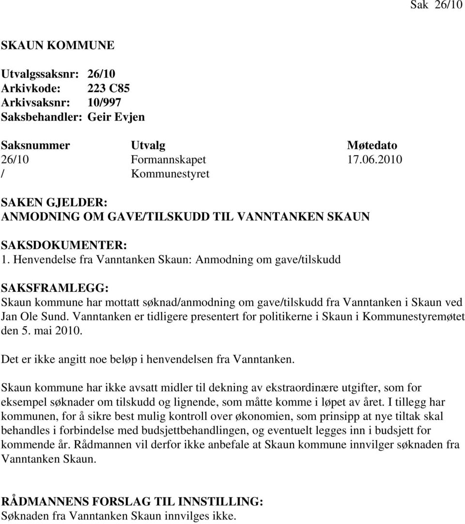 Henvendelse fra Vanntanken Skaun: Anmodning om gave/tilskudd SAKSFRAMLEGG: Skaun kommune har mottatt søknad/anmodning om gave/tilskudd fra Vanntanken i Skaun ved Jan Ole Sund.