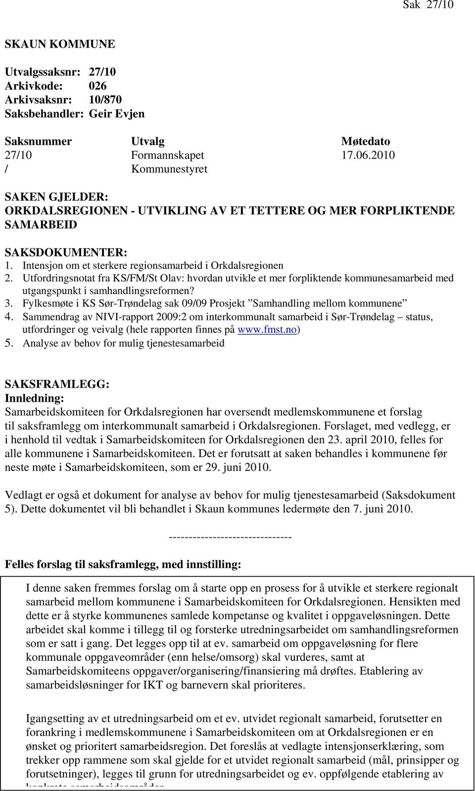 Utfordringsnotat fra KS/FM/St Olav: hvordan utvikle et mer forpliktende kommunesamarbeid med utgangspunkt i samhandlingsreformen? 3.