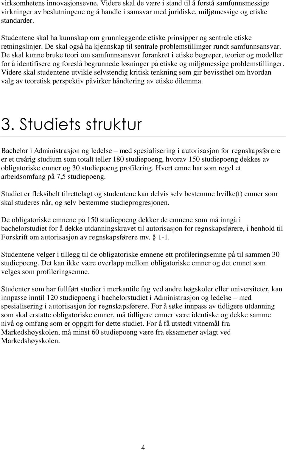 De skal kunne bruke teori om samfunnsansvar forankret i etiske begreper, teorier og modeller for å identifisere og foreslå begrunnede løsninger på etiske og miljømessige problemstillinger.