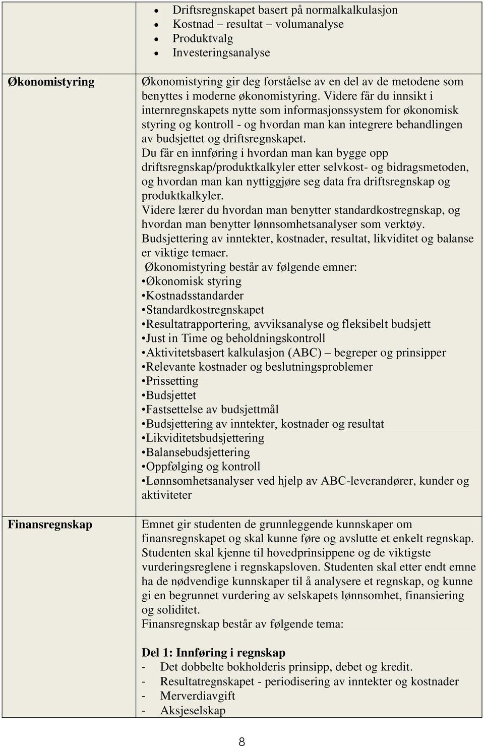 Videre får du innsikt i internregnskapets nytte som informasjonssystem for økonomisk styring og kontroll - og hvordan man kan integrere behandlingen av budsjettet og driftsregnskapet.