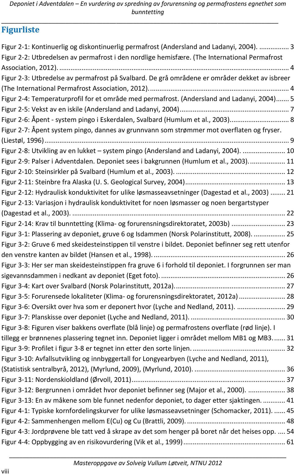 ... 4 Figur 2-4: Temperaturprofil for et område med permafrost. (Andersland and Ladanyi, 2004)... 5 Figur 2-5: Vekst av en iskile (Andersland and Ladanyi, 2004).