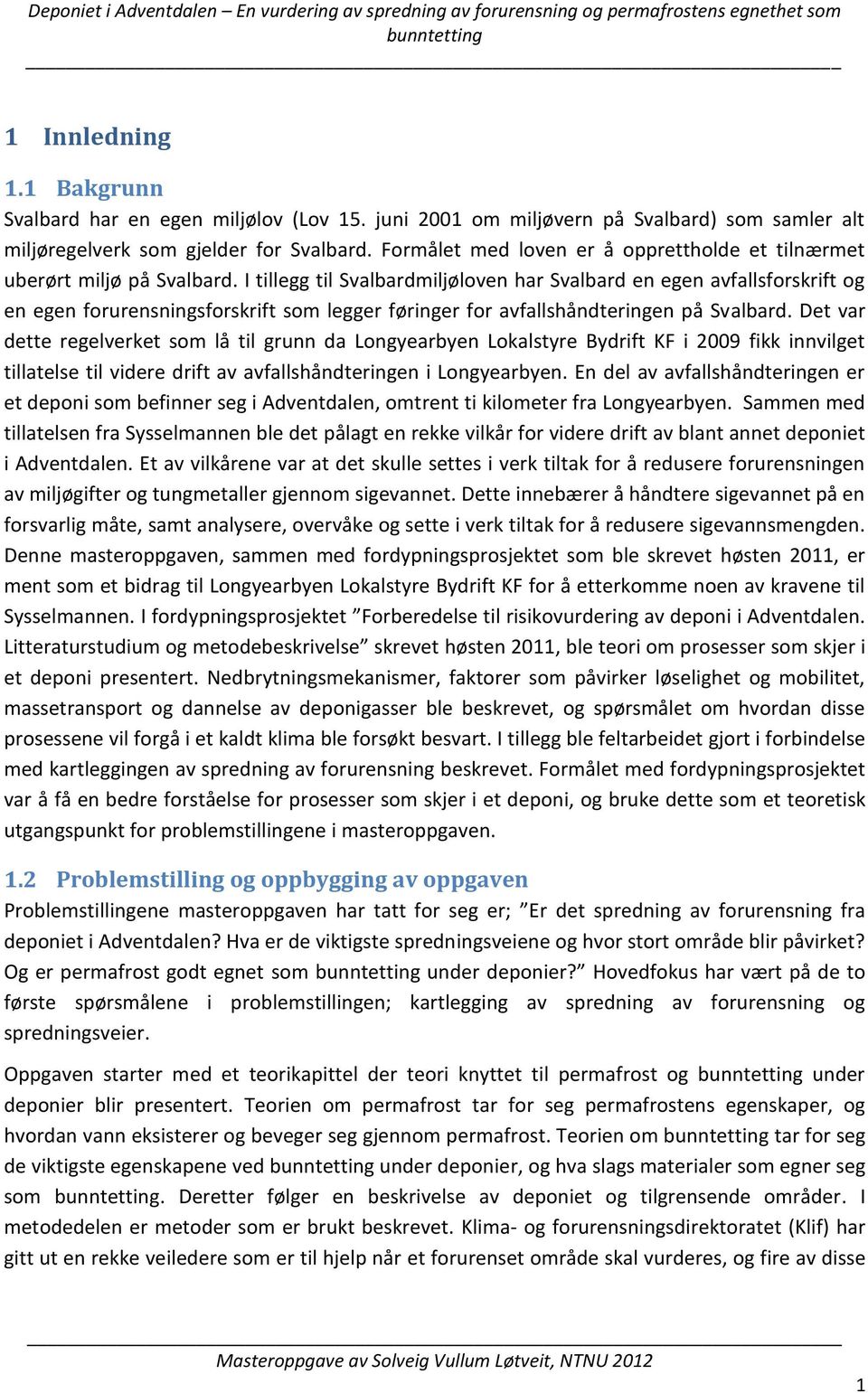 I tillegg til Svalbardmiljøloven har Svalbard en egen avfallsforskrift og en egen forurensningsforskrift som legger føringer for avfallshåndteringen på Svalbard.