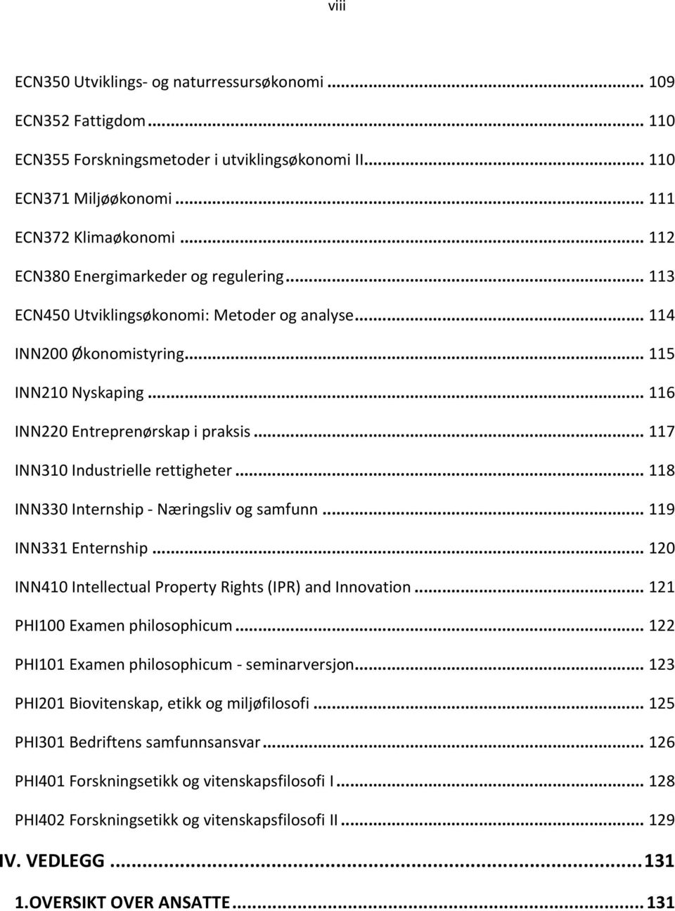 .. 117 INN310 Industrielle rettigheter... 118 INN330 Internship Næringsliv og samfunn... 119 INN331 Enternship... 120 INN410 Intellectual Property Rights (IPR) and Innovation.