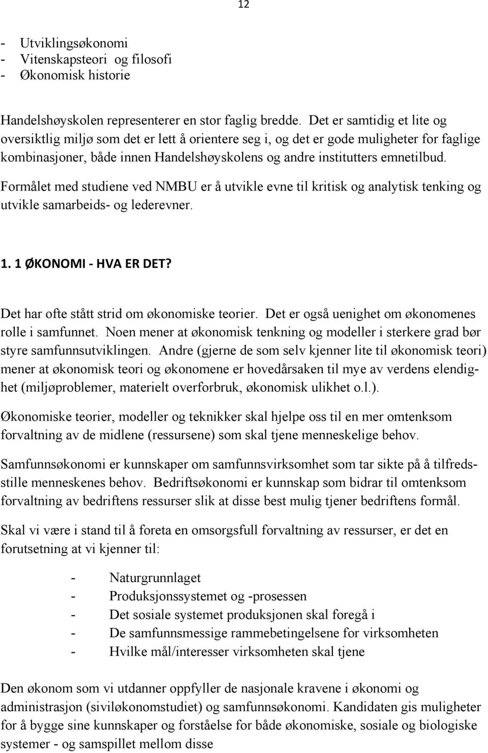 Formålet med studiene ved NMBU er å utvikle evne til kritisk og analytisk tenking og utvikle samarbeids- og lederevner. 1. 1 ØKONOMI HVA ER DET? Det har ofte stått strid om økonomiske teorier.