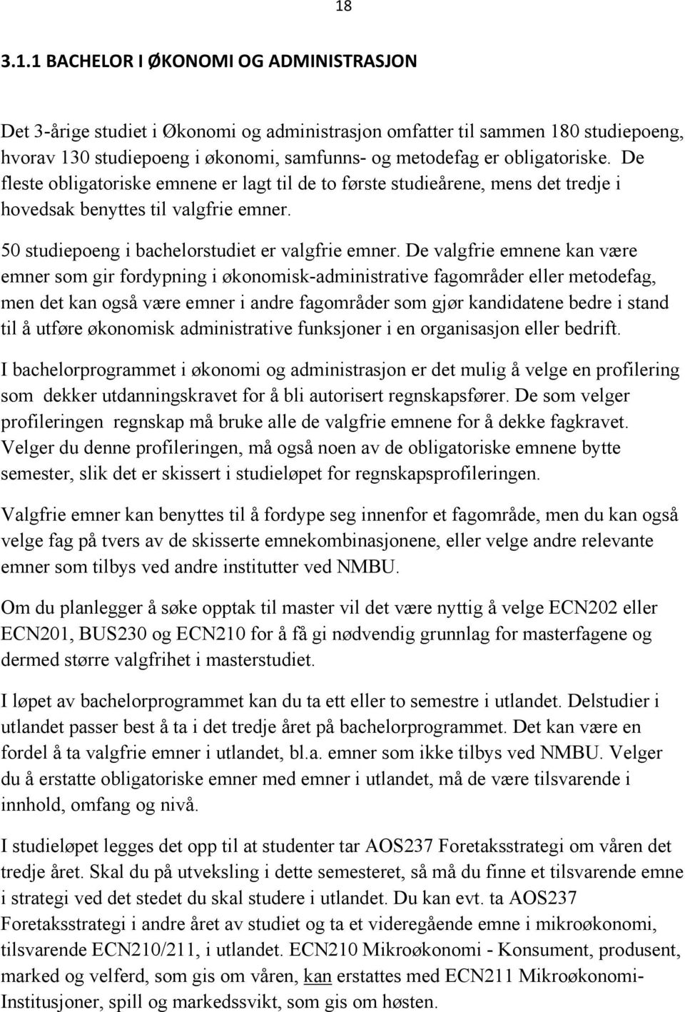 De valgfrie emnene kan være emner som gir fordypning i økonomisk-administrative fagområder eller metodefag, men det kan også være emner i andre fagområder som gjør kandidatene bedre i stand til å