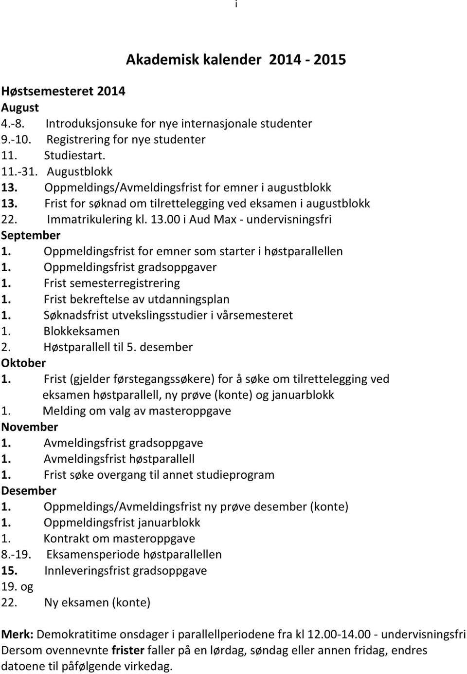 Oppmeldingsfrist for emner som starter i høstparallellen 1. Oppmeldingsfrist gradsoppgaver 1. Frist semesterregistrering 1. Frist bekreftelse av utdanningsplan 1.