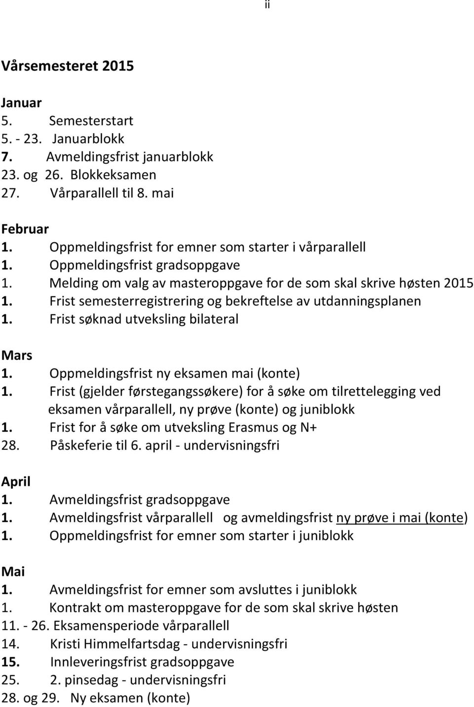 Frist semesterregistrering og bekreftelse av utdanningsplanen 1. Frist søknad utveksling bilateral Mars 1. Oppmeldingsfrist ny eksamen mai (konte) 1.