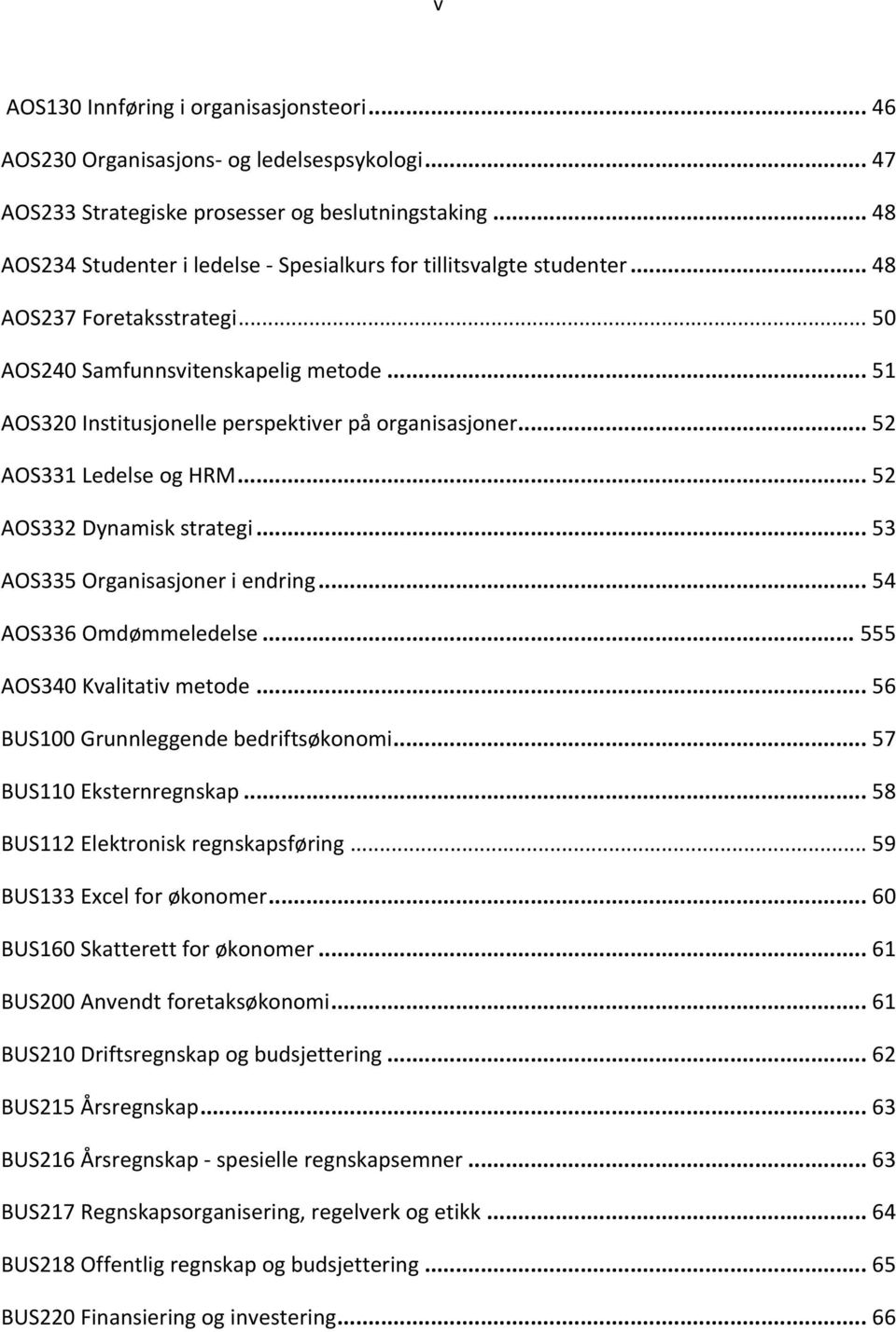 .. 51 AOS320 Institusjonelle perspektiver på organisasjoner... 52 AOS331 Ledelse og HRM... 52 AOS332 Dynamisk strategi... 53 AOS335 Organisasjoner i endring... 54 AOS336 Omdømmeledelse.