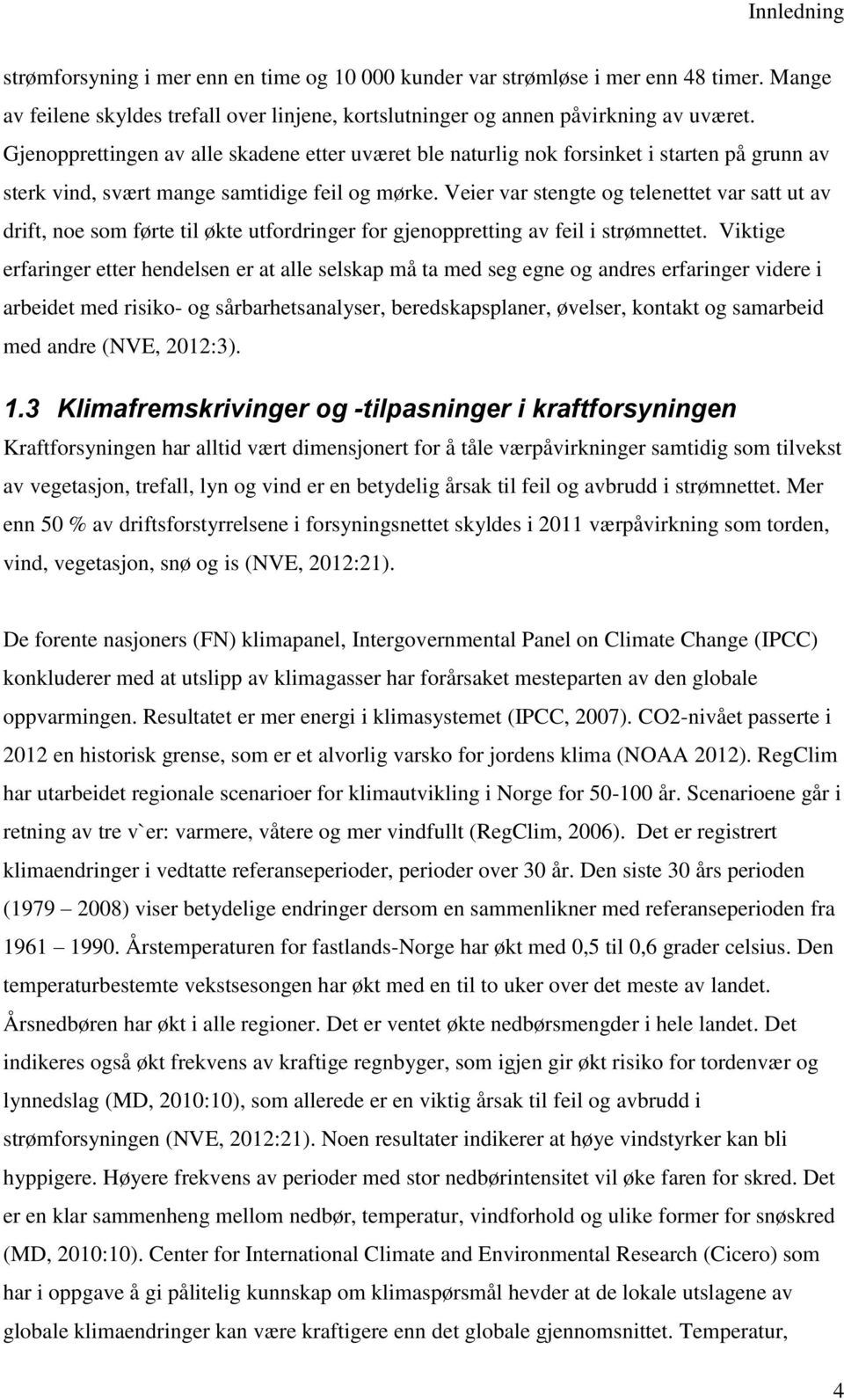 Veier var stengte og telenettet var satt ut av drift, noe som førte til økte utfordringer for gjenoppretting av feil i strømnettet.