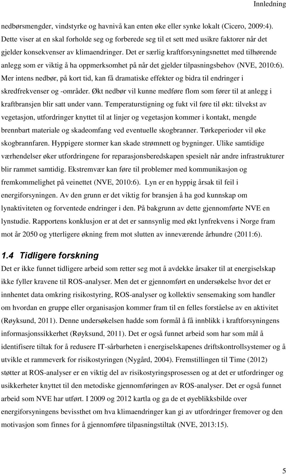 Det er særlig kraftforsyningsnettet med tilhørende anlegg som er viktig å ha oppmerksomhet på når det gjelder tilpasningsbehov (NVE, 2010:6).